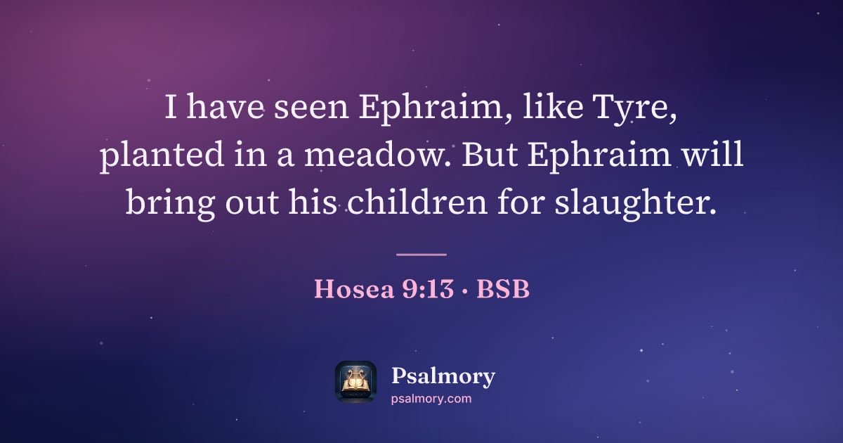 Hosea 9:13 verse artwork: I have seen Ephraim, like Tyre, planted in a meadow. But Ephraim will bring out his…