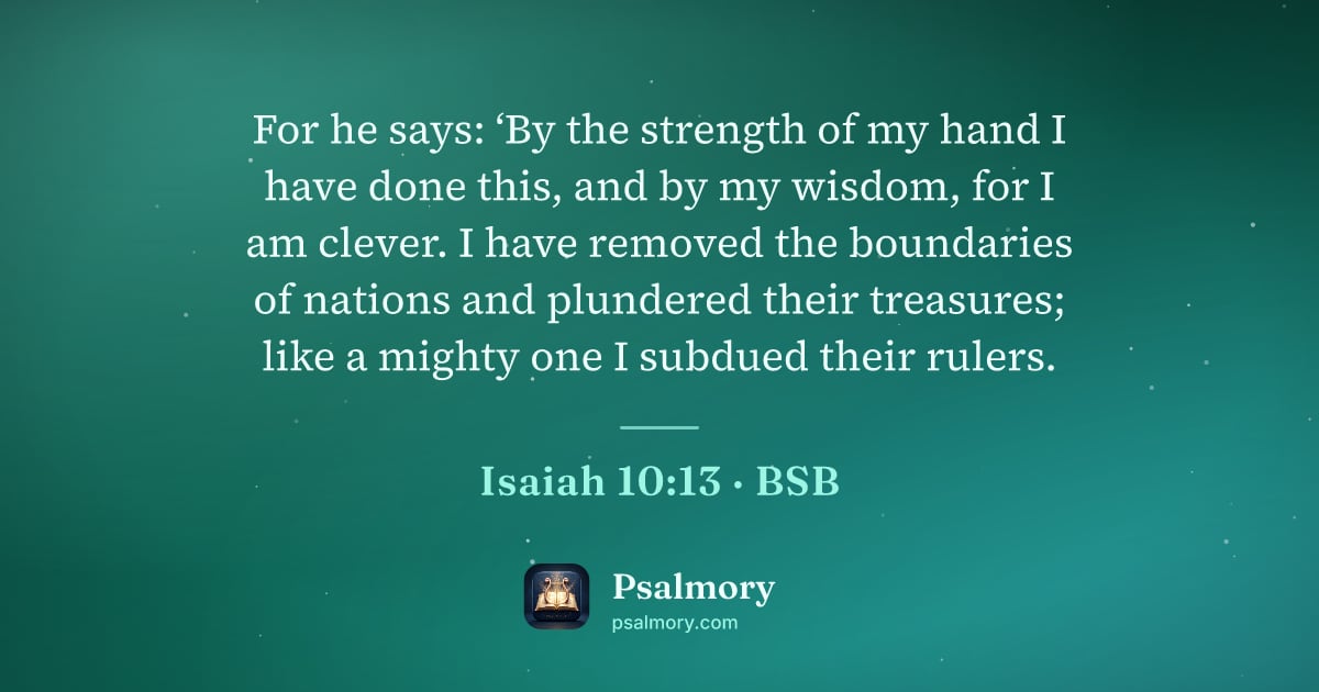 Isaiah 10:13 verse artwork: For he says: ‘By the strength of my hand I have done this, and by my wisdom, for I am…