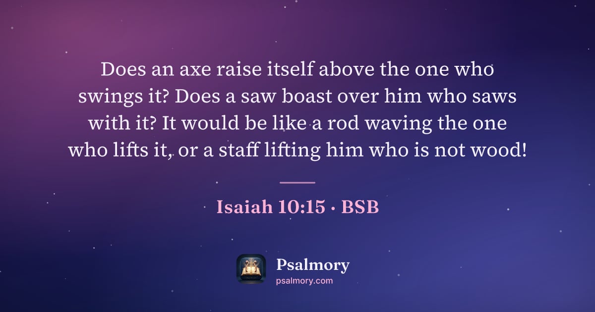 Isaiah 10:15 verse artwork: Does an axe raise itself above the one who swings it? Does a saw boast over him who saws…