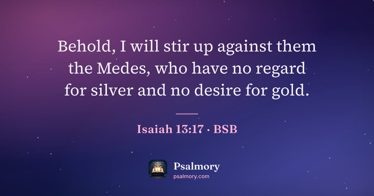 Isaiah 13:17 verse artwork: Behold, I will stir up against them the Medes, who have no regard for silver and no…