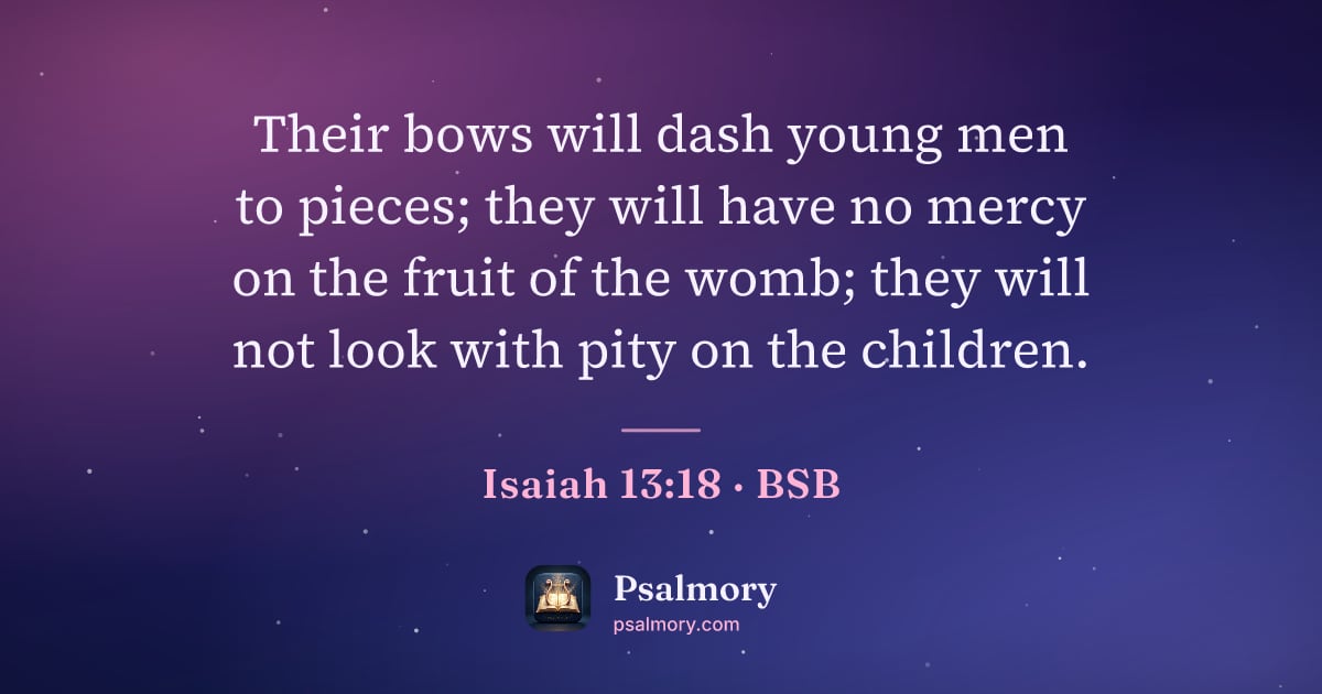 Isaiah 13:18 verse artwork: Their bows will dash young men to pieces; they will have no mercy on the fruit of the…