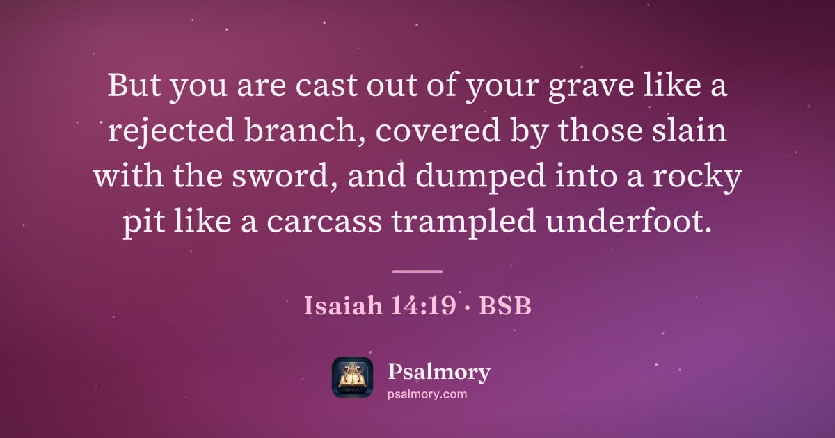 Isaiah 14:19 verse artwork: But you are cast out of your grave like a rejected branch, covered by those slain with…