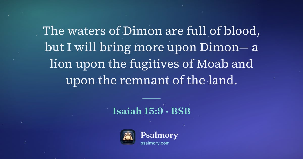 Isaiah 15:9 verse artwork: The waters of Dimon are full of blood, but I will bring more upon Dimon— a lion upon the…