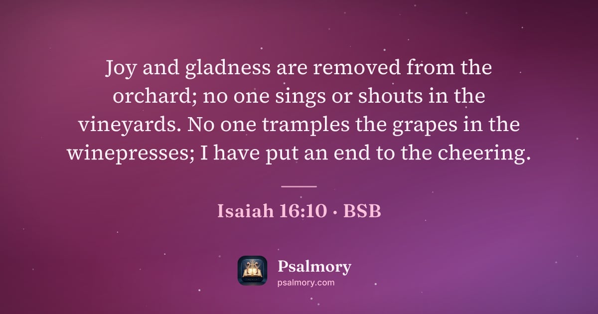 Isaiah 16:10 verse artwork: Joy and gladness are removed from the orchard; no one sings or shouts in the vineyards.…