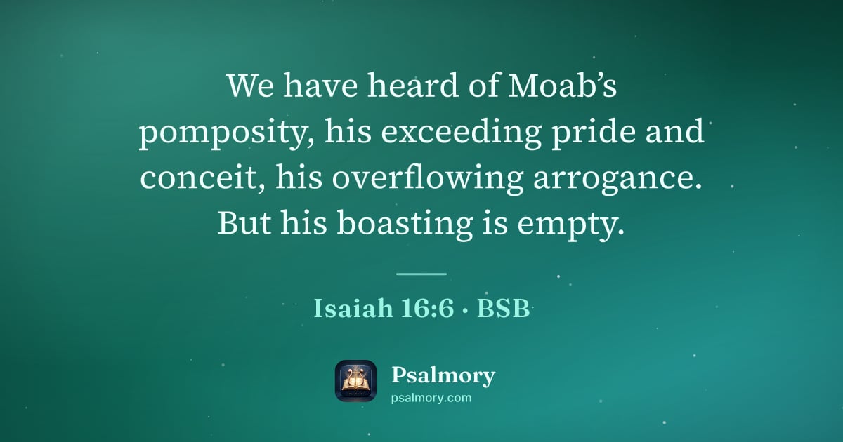 Isaiah 16:6 verse artwork: We have heard of Moab’s pomposity, his exceeding pride and conceit, his overflowing…