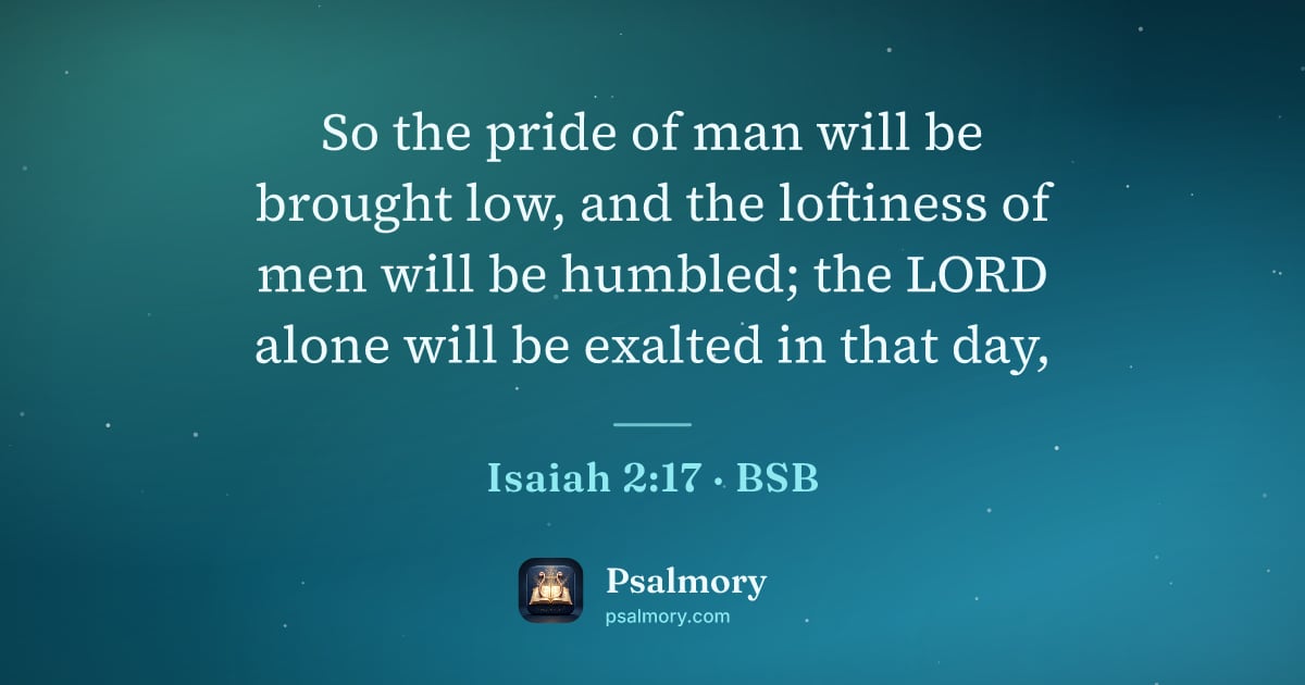 Isaiah 2:17 verse artwork: So the pride of man will be brought low, and the loftiness of men will be humbled; the…