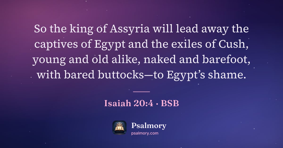 Isaiah 20:4 verse artwork: So the king of Assyria will lead away the captives of Egypt and the exiles of Cush,…