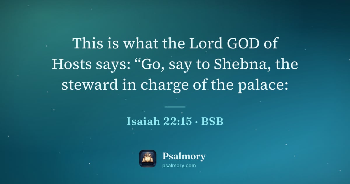 Isaiah 22:15 verse artwork: This is what the Lord GOD of Hosts says: “Go, say to Shebna, the steward in charge of…