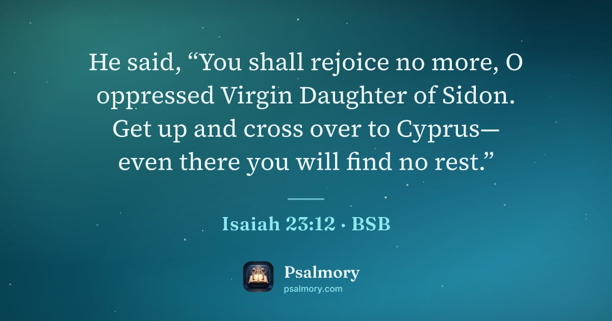 Isaiah 23:12 verse artwork: He said, “You shall rejoice no more, O oppressed Virgin Daughter of Sidon. Get up and…