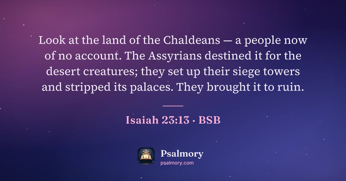 Isaiah 23:13 verse artwork: Look at the land of the Chaldeans — a people now of no account. The Assyrians destined…
