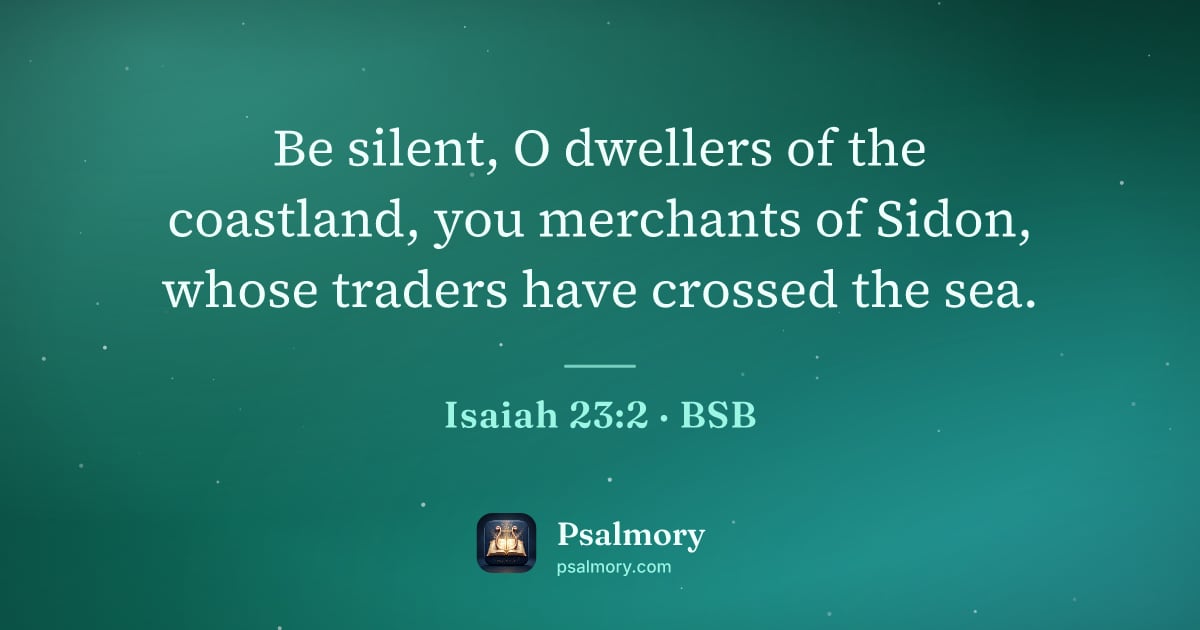 Isaiah 23:2 verse artwork: Be silent, O dwellers of the coastland, you merchants of Sidon, whose traders have…