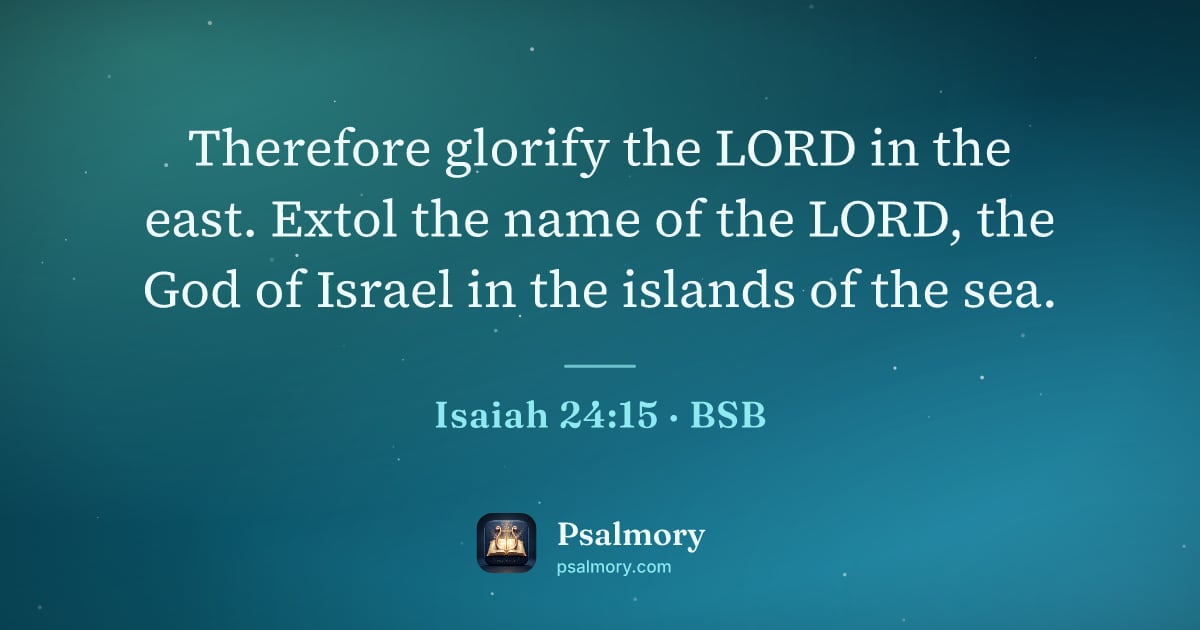 Isaiah 24:15 verse artwork: Therefore glorify the LORD in the east. Extol the name of the LORD, the God of Israel in…