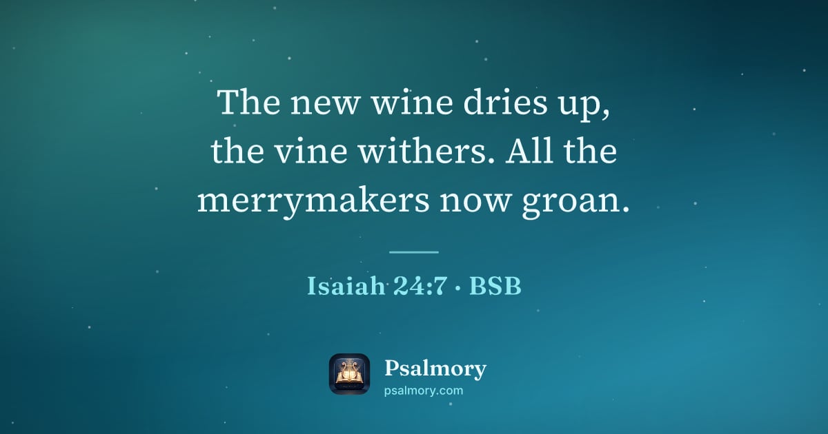 Isaiah 24:7 verse artwork: The new wine dries up, the vine withers. All the merrymakers now groan.