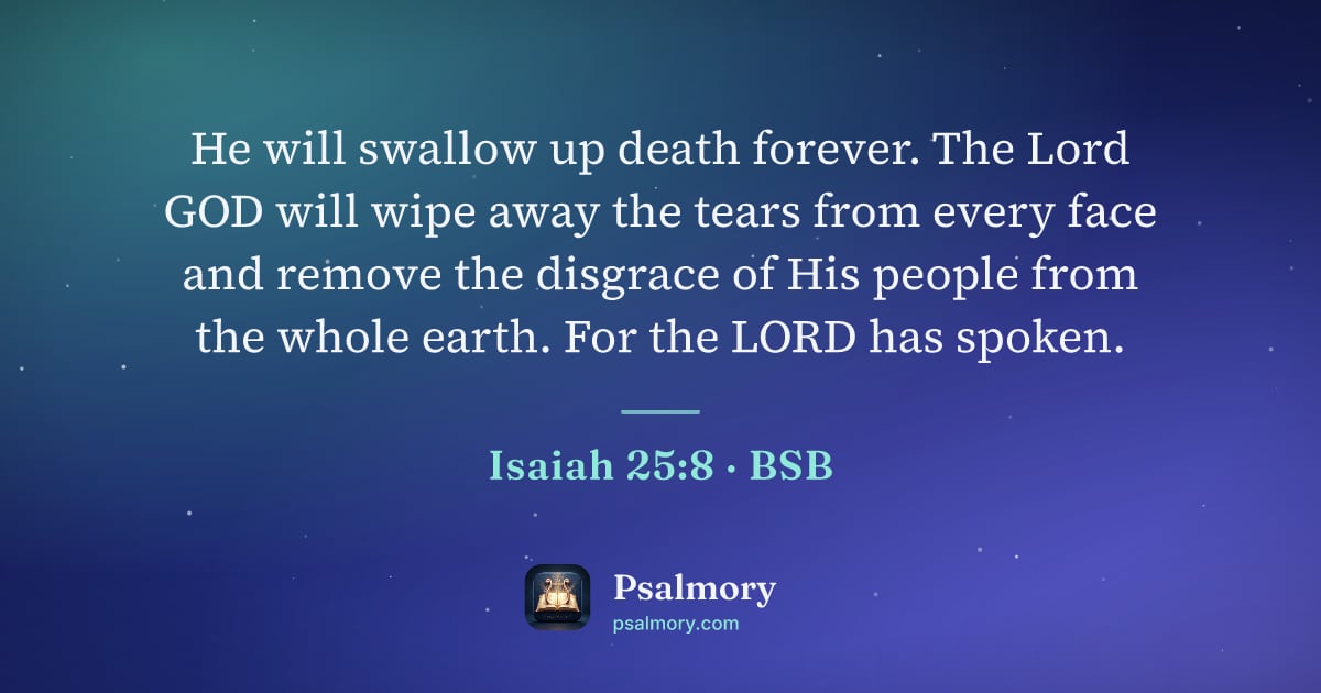 Isaiah 25:8 verse artwork: He will swallow up death forever. The Lord GOD will wipe away the tears from every face…