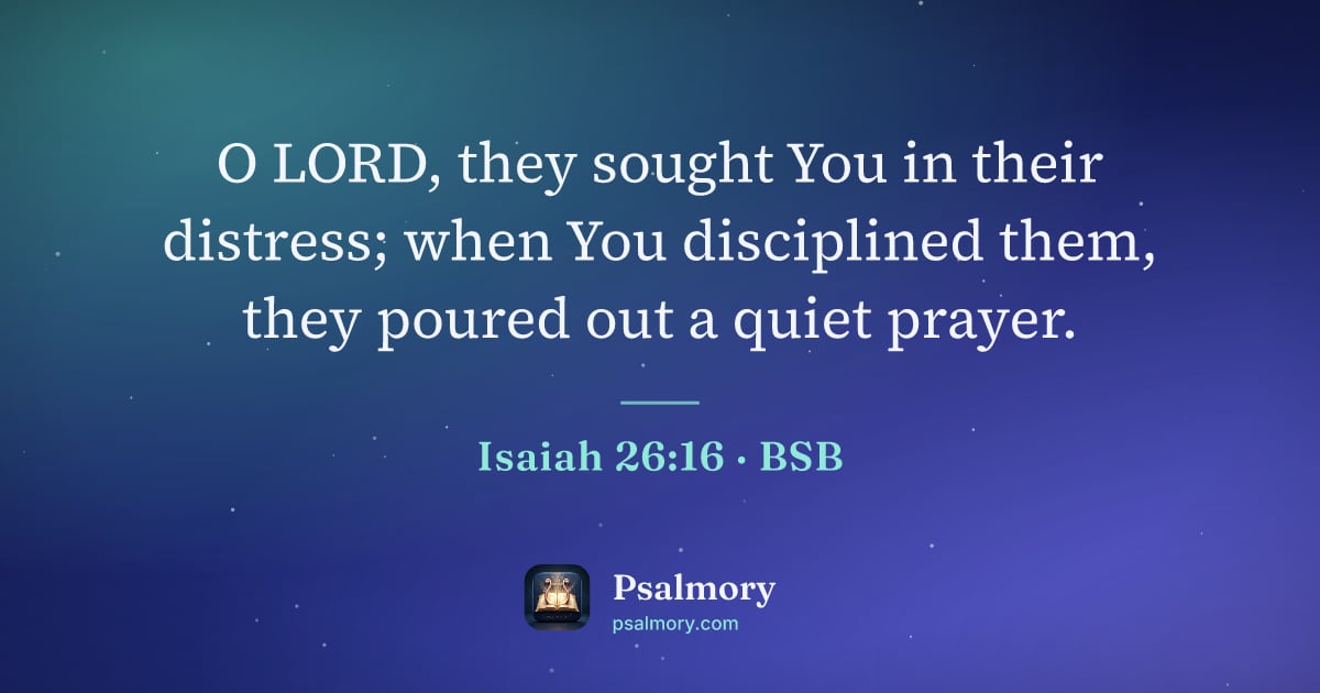 Isaiah 26:16 verse artwork: O LORD, they sought You in their distress; when You disciplined them, they poured out a…
