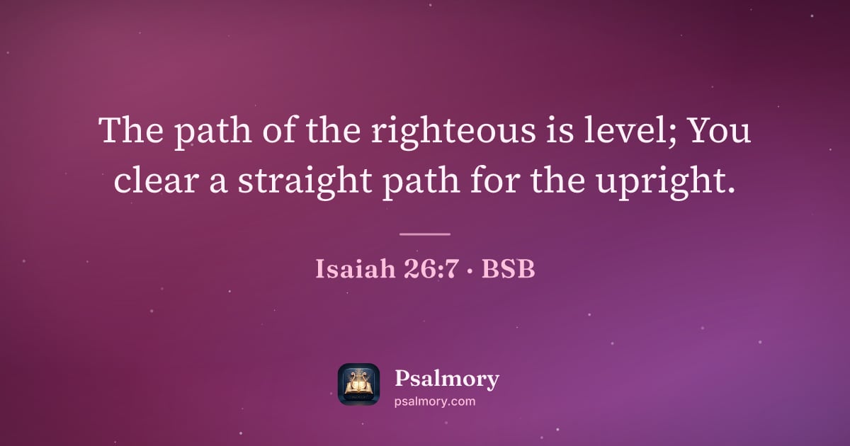 Isaiah 26:7 verse artwork: The path of the righteous is level; You clear a straight path for the upright.