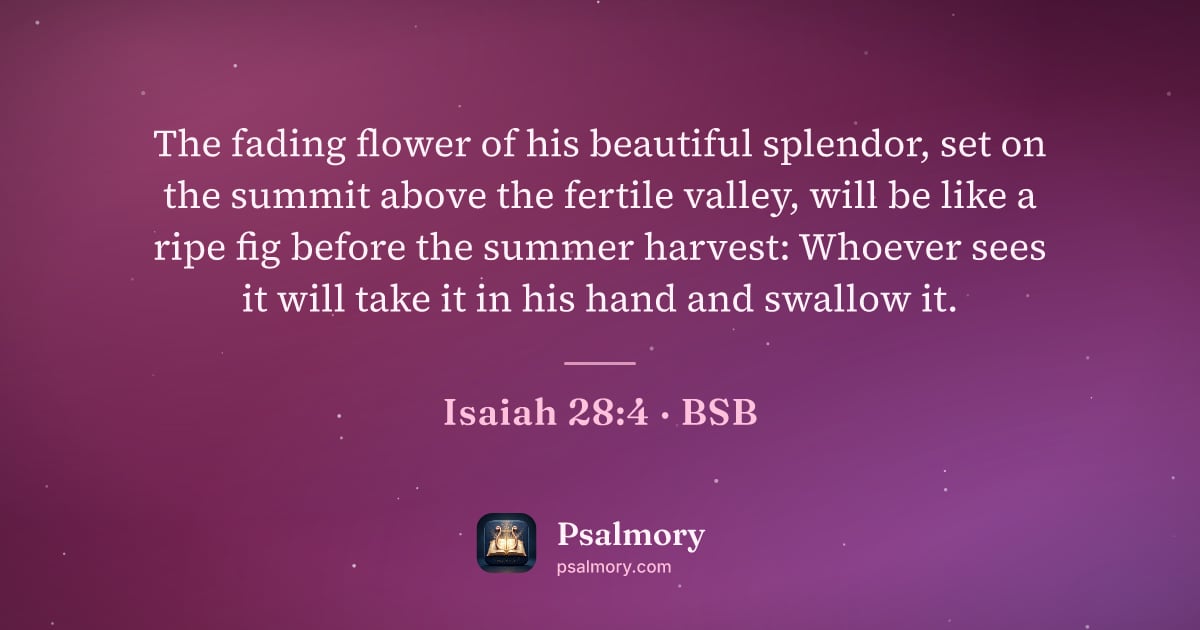 Isaiah 28:4 verse artwork: The fading flower of his beautiful splendor, set on the summit above the fertile valley,…