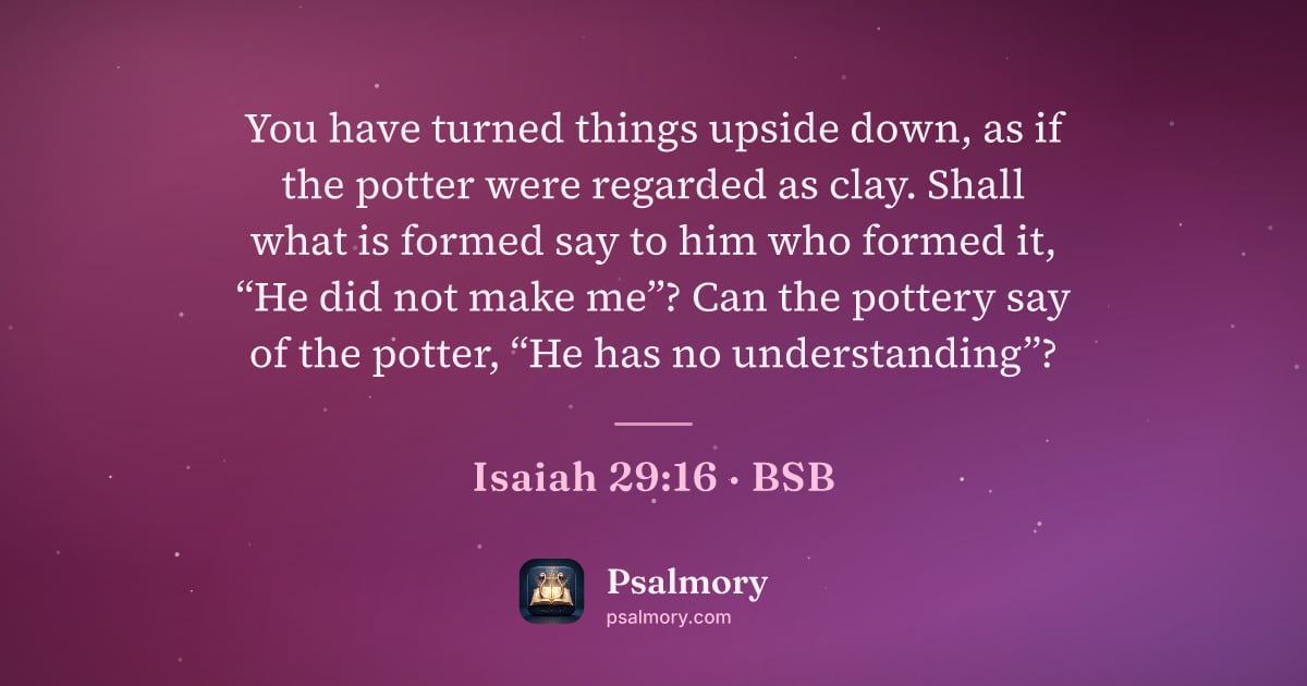 Isaiah 29:16 verse artwork: You have turned things upside down, as if the potter were regarded as clay. Shall what…