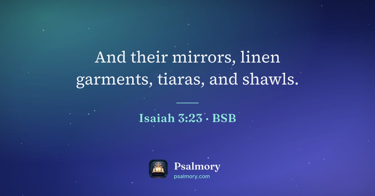 Isaiah 3:23 verse artwork: And their mirrors, linen garments, tiaras, and shawls.