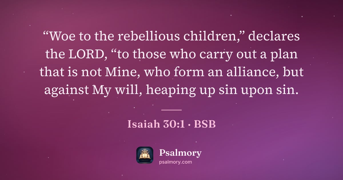 Isaiah 30:1 verse artwork: “Woe to the rebellious children,” declares the LORD, “to those who carry out a plan that…