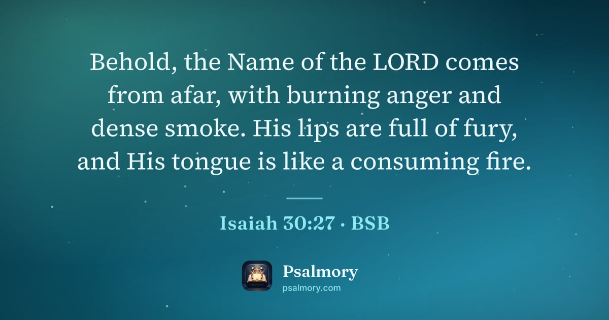 Isaiah 30:27 verse artwork: Behold, the Name of the LORD comes from afar, with burning anger and dense smoke. His…