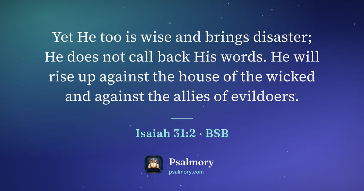 Isaiah 31:2 verse artwork: Yet He too is wise and brings disaster; He does not call back His words. He will rise up…