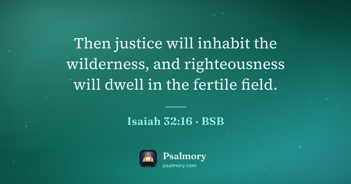 Isaiah 32:16 verse artwork: Then justice will inhabit the wilderness, and righteousness will dwell in the fertile…