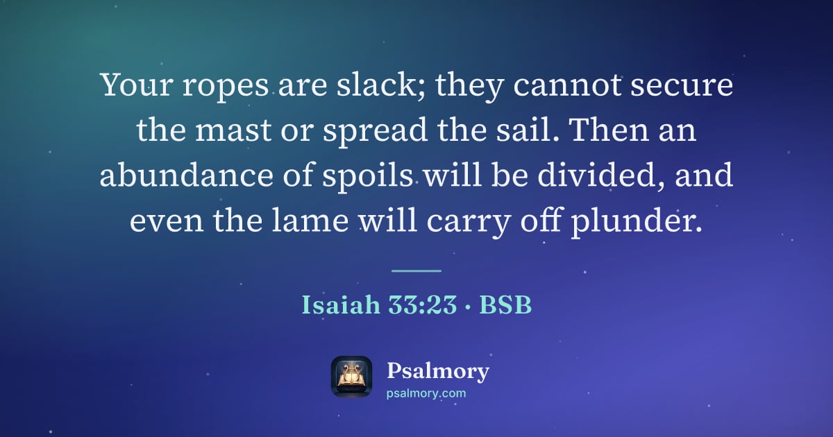 Isaiah 33:23 verse artwork: Your ropes are slack; they cannot secure the mast or spread the sail. Then an abundance…