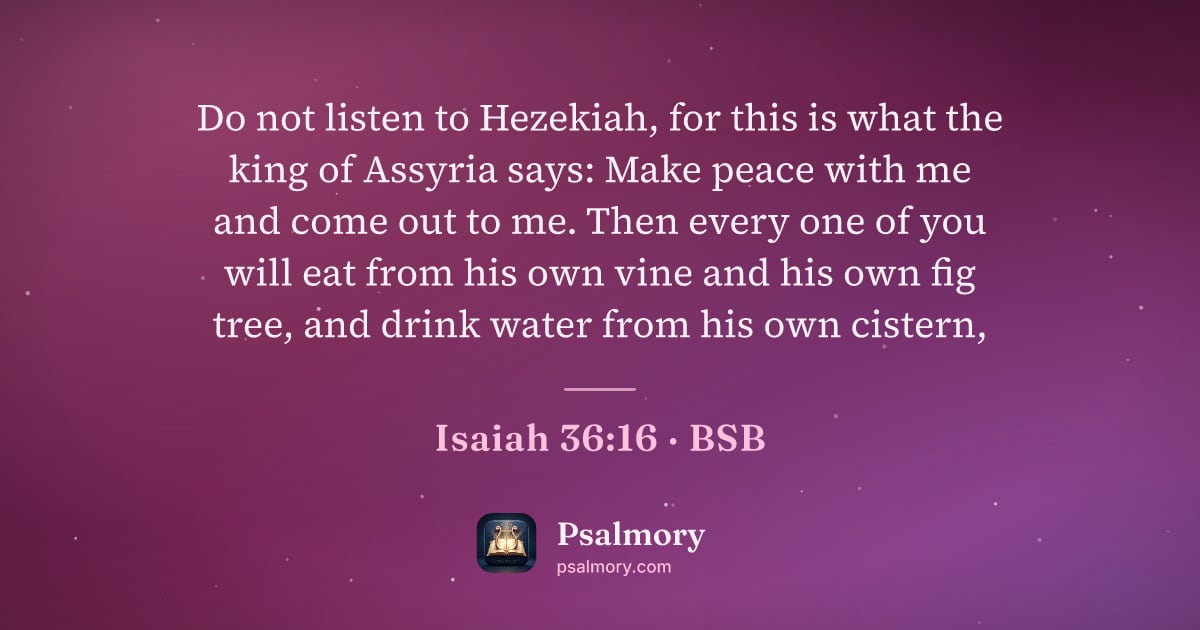 Isaiah 36:16 verse artwork: Do not listen to Hezekiah, for this is what the king of Assyria says: Make peace with me…