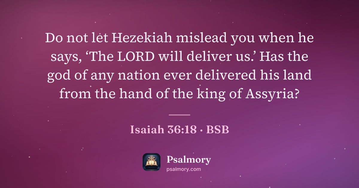 Isaiah 36:18 verse artwork: Do not let Hezekiah mislead you when he says, ‘The LORD will deliver us.’ Has the god of…