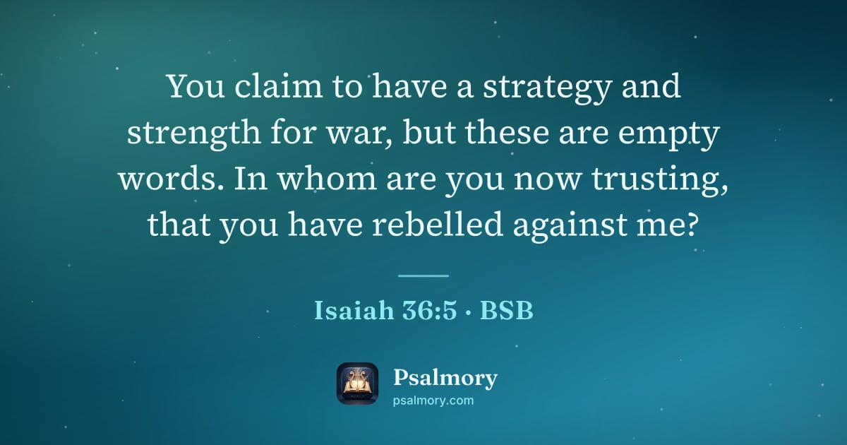 Isaiah 36:5 verse artwork: You claim to have a strategy and strength for war, but these are empty words. In whom…