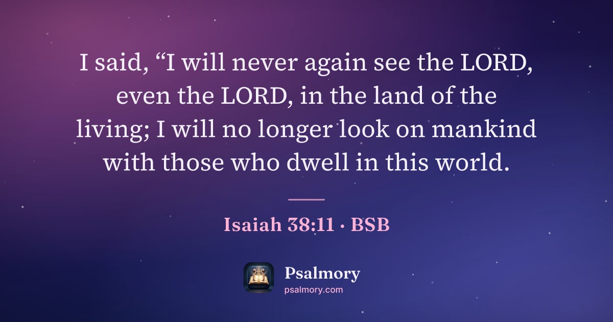 Isaiah 38:11 verse artwork: I said, “I will never again see the LORD, even the LORD, in the land of the living; I…