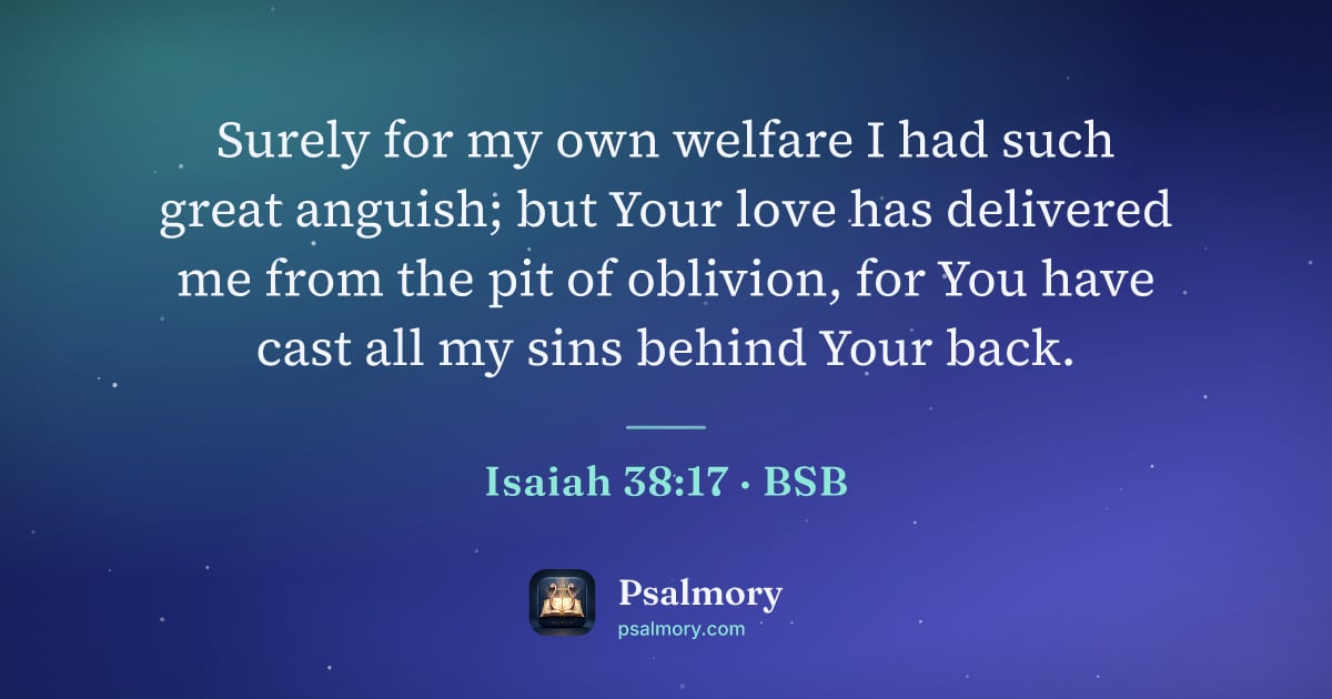 Isaiah 38:17 verse artwork: Surely for my own welfare I had such great anguish; but Your love has delivered me from…