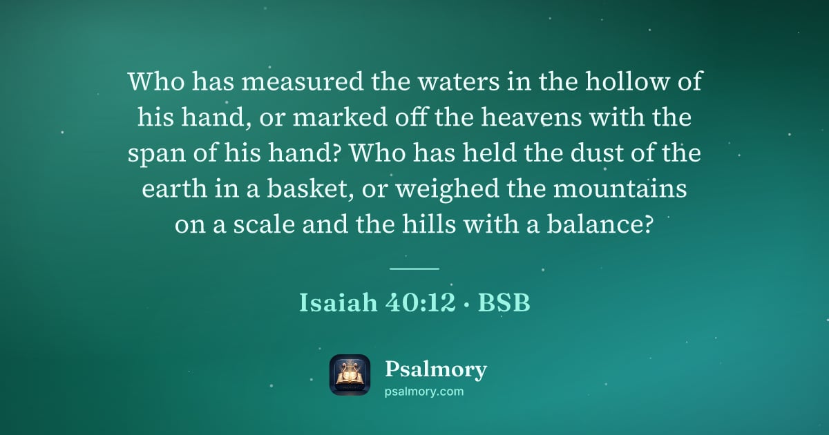Isaiah 40:12 verse artwork: Who has measured the waters in the hollow of his hand, or marked off the heavens with…