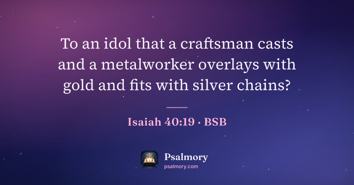 Isaiah 40:19 verse artwork: To an idol that a craftsman casts and a metalworker overlays with gold and fits with…