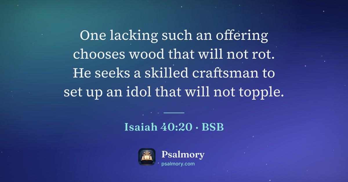 Isaiah 40:20 verse artwork: One lacking such an offering chooses wood that will not rot. He seeks a skilled…