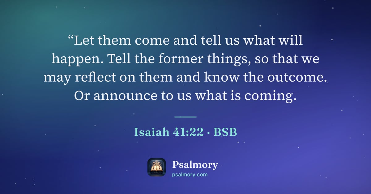 Isaiah 41:22 verse artwork: “Let them come and tell us what will happen. Tell the former things, so that we may…