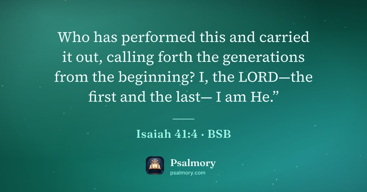 Isaiah 41:4 verse artwork: Who has performed this and carried it out, calling forth the generations from the…