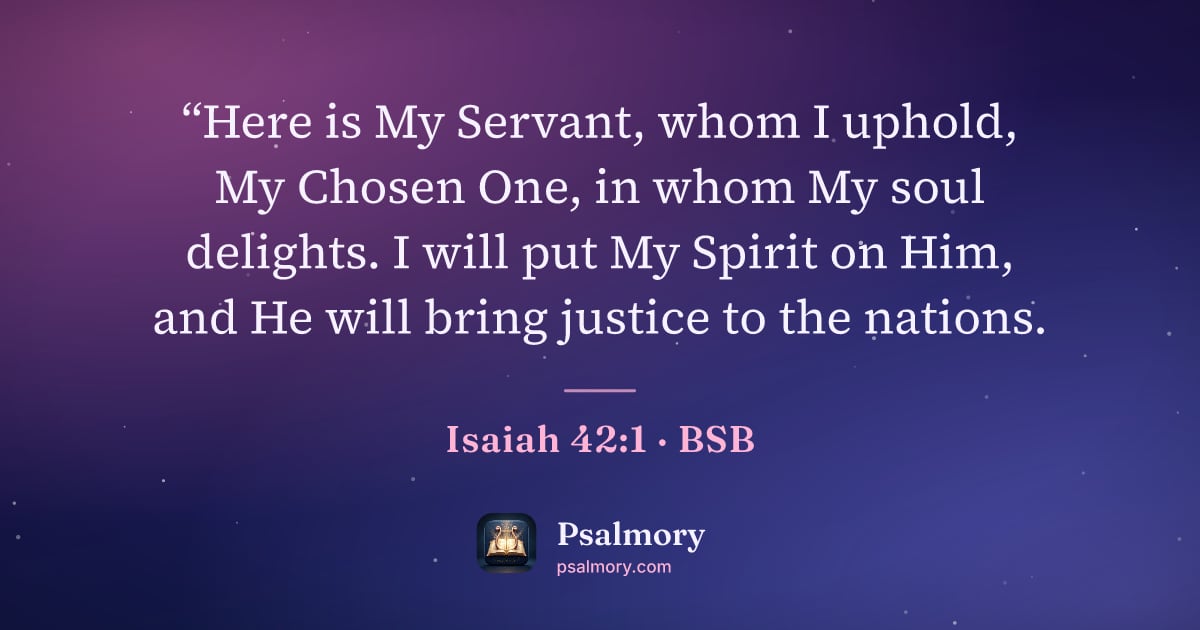 Isaiah 42:1 verse artwork: “Here is My Servant, whom I uphold, My Chosen One, in whom My soul delights. I will put…