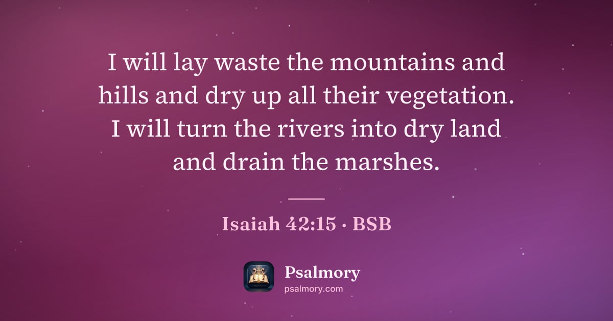 Isaiah 42:15 verse artwork: I will lay waste the mountains and hills and dry up all their vegetation. I will turn…