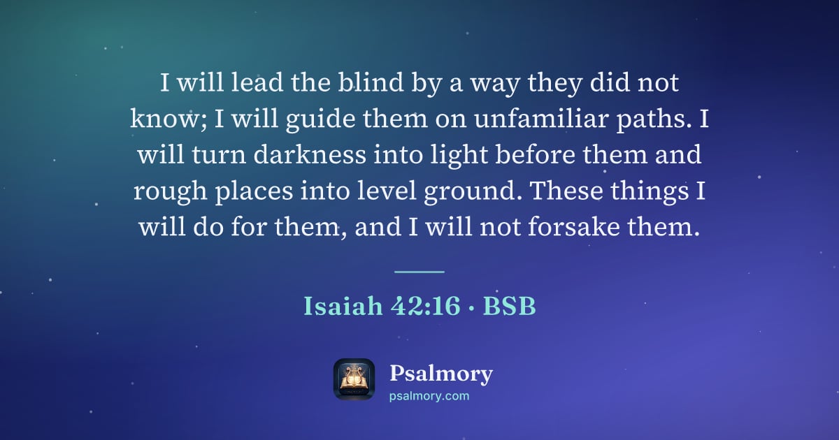 Isaiah 42:16 verse artwork: I will lead the blind by a way they did not know; I will guide them on unfamiliar paths.…