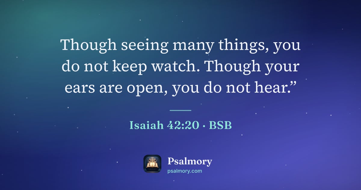 Isaiah 42:20 verse artwork: Though seeing many things, you do not keep watch. Though your ears are open, you do not…