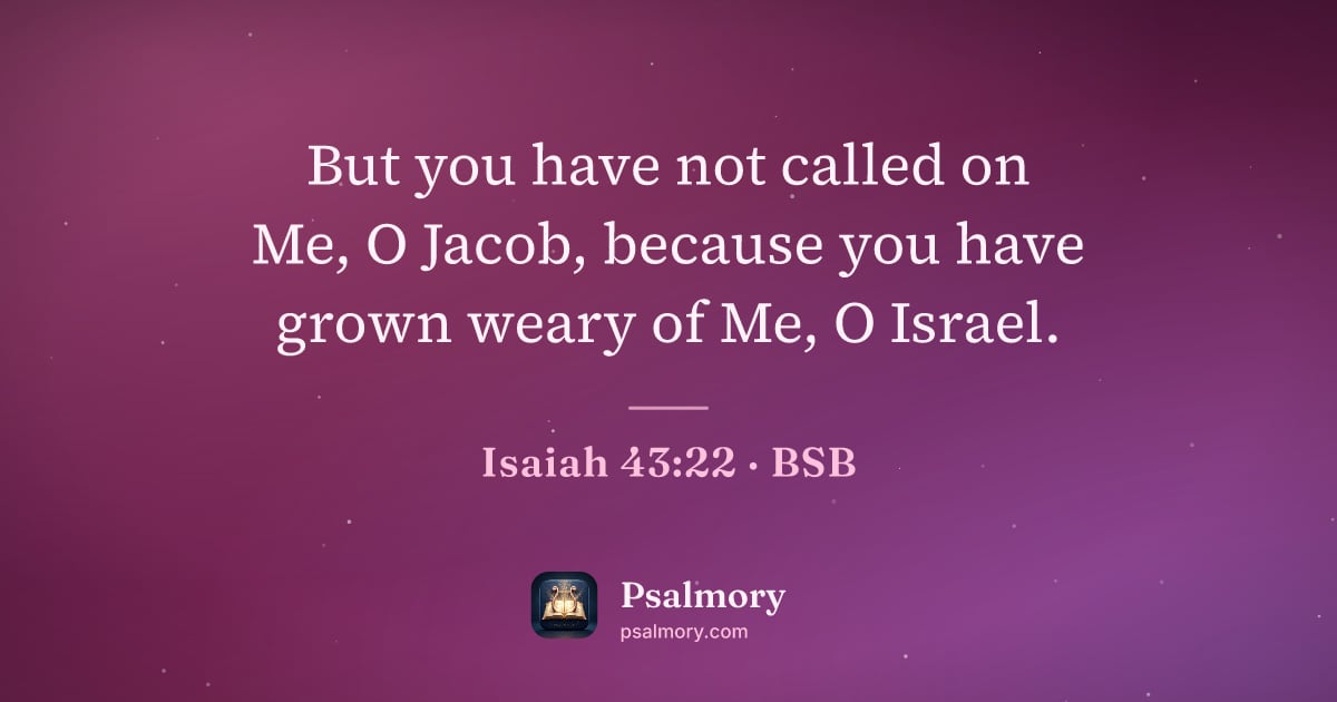 Isaiah 43:22 verse artwork: But you have not called on Me, O Jacob, because you have grown weary of Me, O Israel.