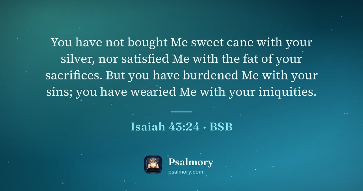 Isaiah 43:24 verse artwork: You have not bought Me sweet cane with your silver, nor satisfied Me with the fat of…