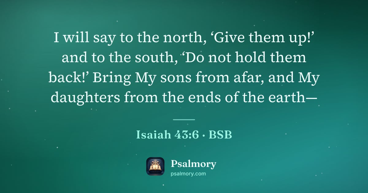 Isaiah 43:6 verse artwork: I will say to the north, ‘Give them up!’ and to the south, ‘Do not hold them back!’…