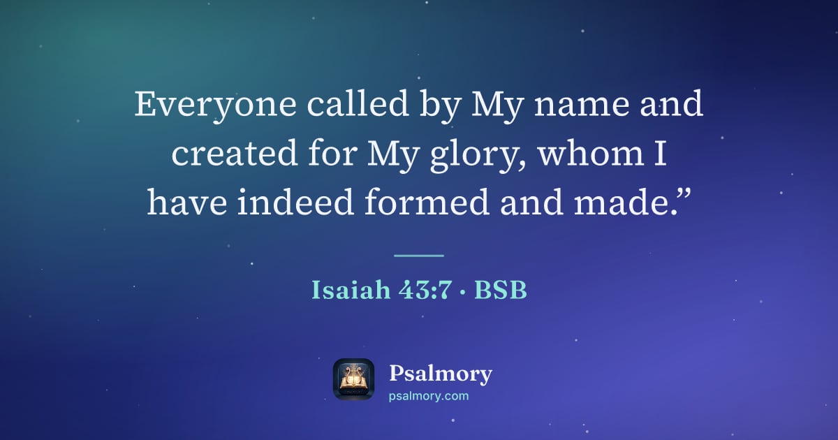 Isaiah 43:7 verse artwork: Everyone called by My name and created for My glory, whom I have indeed formed and made.”