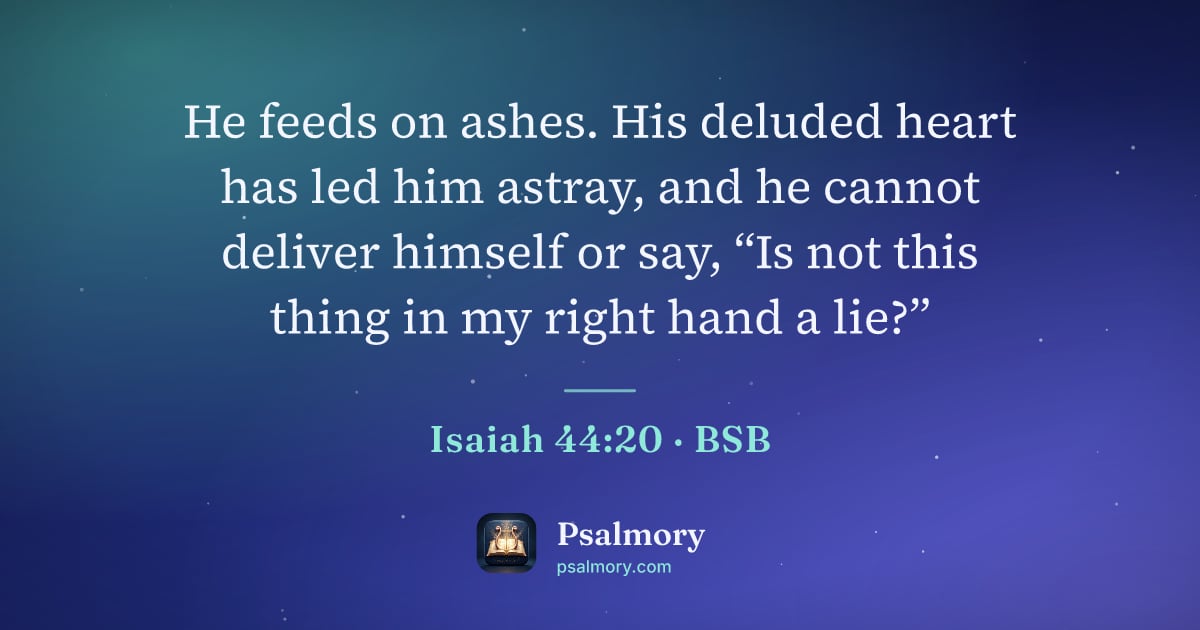 Isaiah 44:20 verse artwork: He feeds on ashes. His deluded heart has led him astray, and he cannot deliver himself…