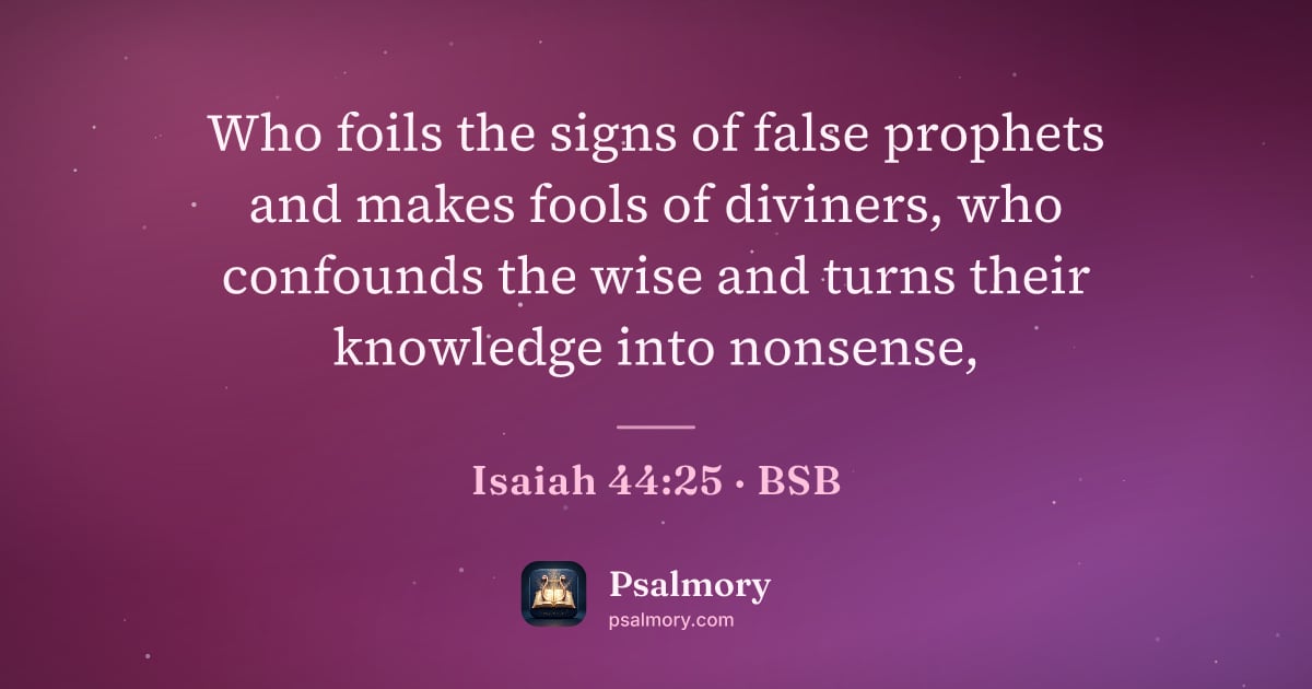 Isaiah 44:25 verse artwork: Who foils the signs of false prophets and makes fools of diviners, who confounds the…