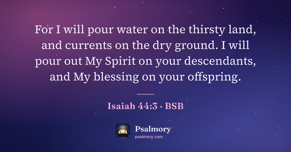 Isaiah 44:3 verse artwork: For I will pour water on the thirsty land, and currents on the dry ground. I will pour…