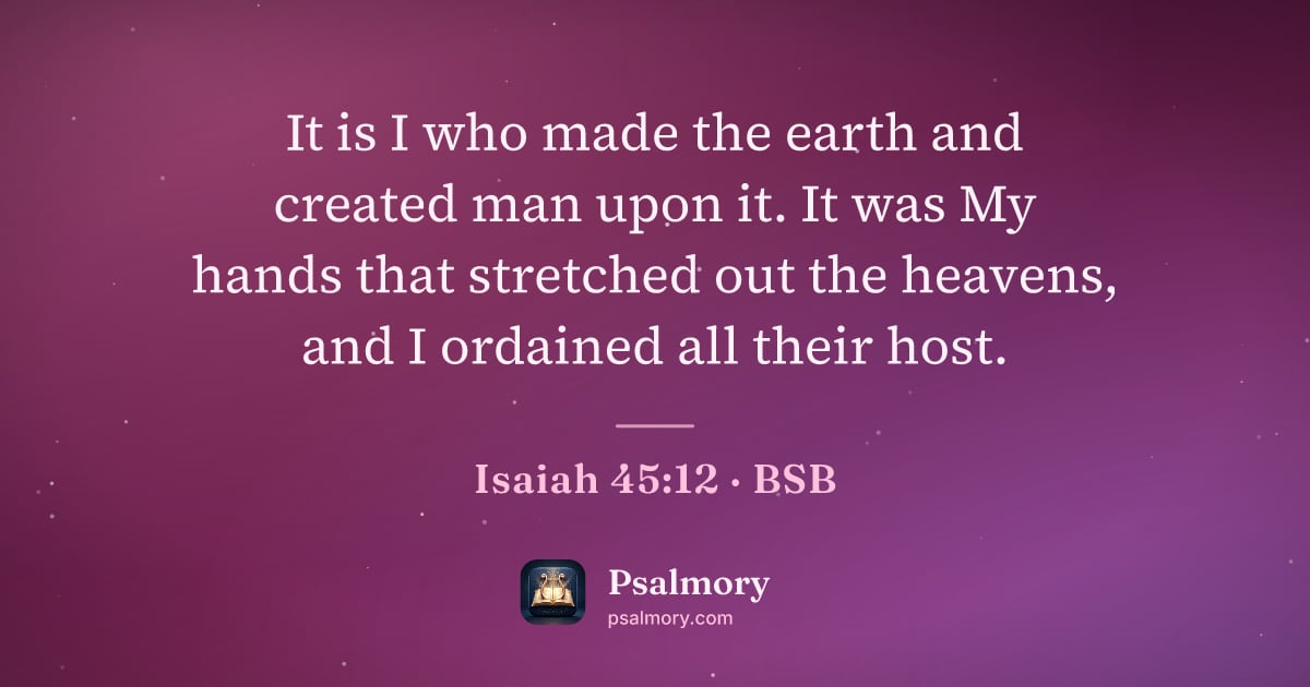 Isaiah 45:12 verse artwork: It is I who made the earth and created man upon it. It was My hands that stretched out…